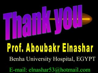 Thank you Prof. Aboubakr Elnashar Benha University Hospital, EGYPT E-mail: elnashar53@hotmail.com 