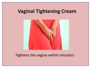 Vaginal Tightening Cream
Tightens the vagina within minutes!
 