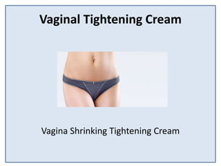 Vaginal Tightening Cream
Vagina Shrinking Tightening Cream
 