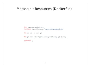 24
Metasploit Resources (Dockerfile)
 