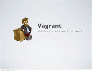 Vagrant
                              Virtualize your development environment.




Thursday, September 9, 2010
 