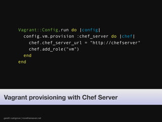 Vagrant::Config.run do |config|
               config.vm.provision :chef_server do |chef|
                 chef.chef_serve...