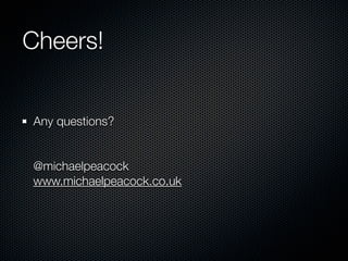 Cheers!


Any questions?


@michaelpeacock
www.michaelpeacock.co.uk
 