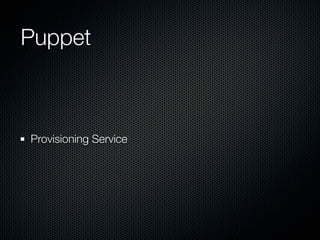 Puppet



Provisioning Service
 