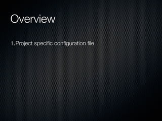Overview
1.Project speciﬁc conﬁguration ﬁle
 