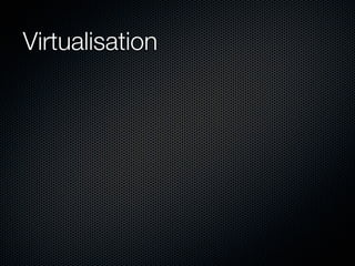 Virtualisation
 