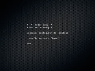 # -*- mode: ruby -*-
# vi: set ft=ruby :

Vagrant::Config.run do |config|

  config.vm.box = "base"

end
 
