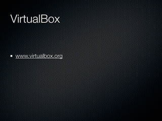 VirtualBox


 www.virtualbox.org
 