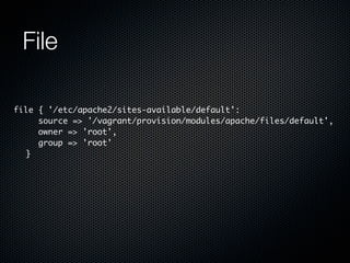 File

file   { '/etc/apache2/sites-available/default':
	 	    source => '/vagrant/provision/modules/apache/files/default',
	 	    owner => 'root',
	 	    group => 'root'
	 }
 