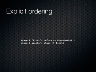 Explicit ordering



     stage { 'first': before => Stage[main] }
     class {'apache': stage => first}
 