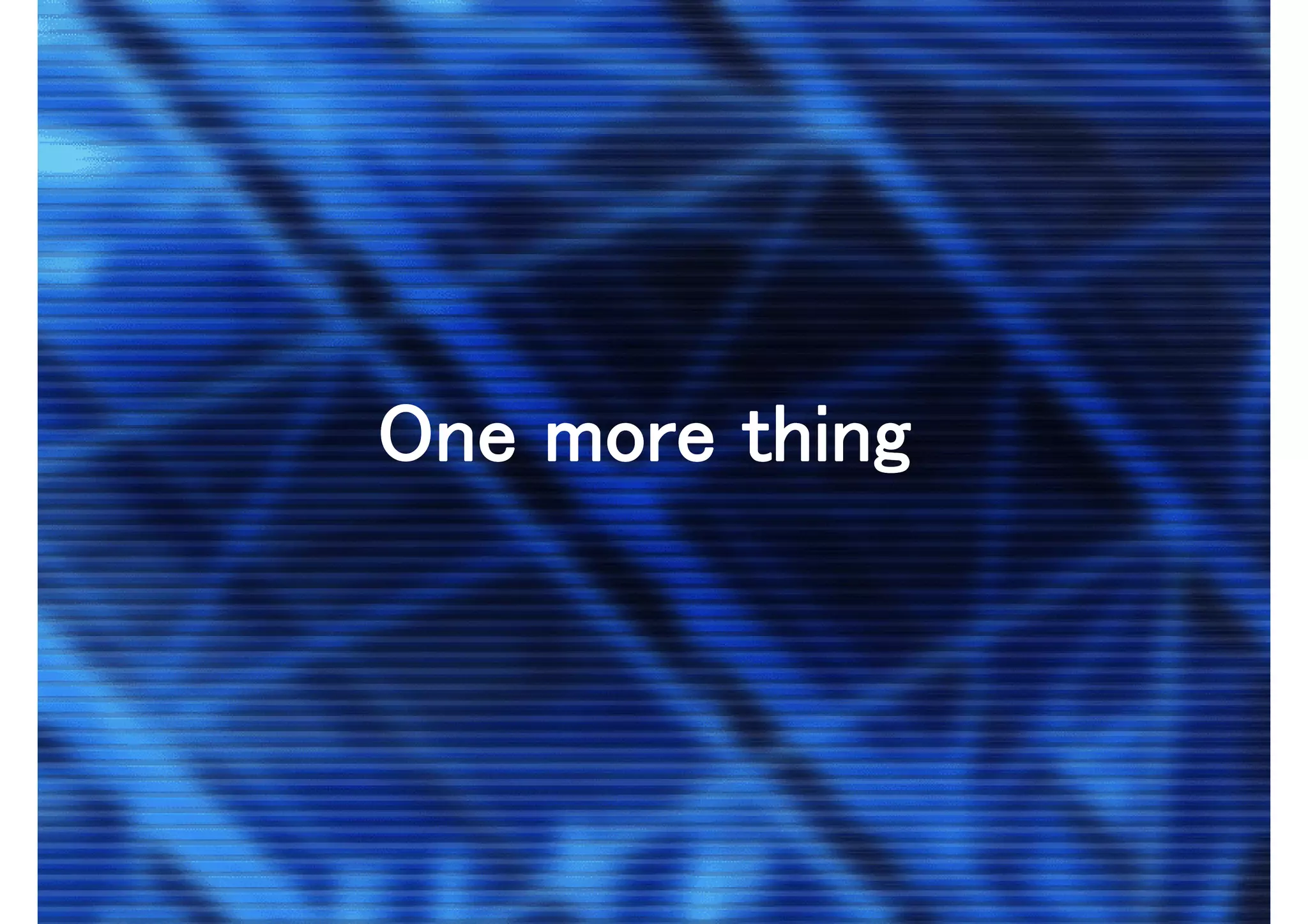 One more thingOne more thing
 