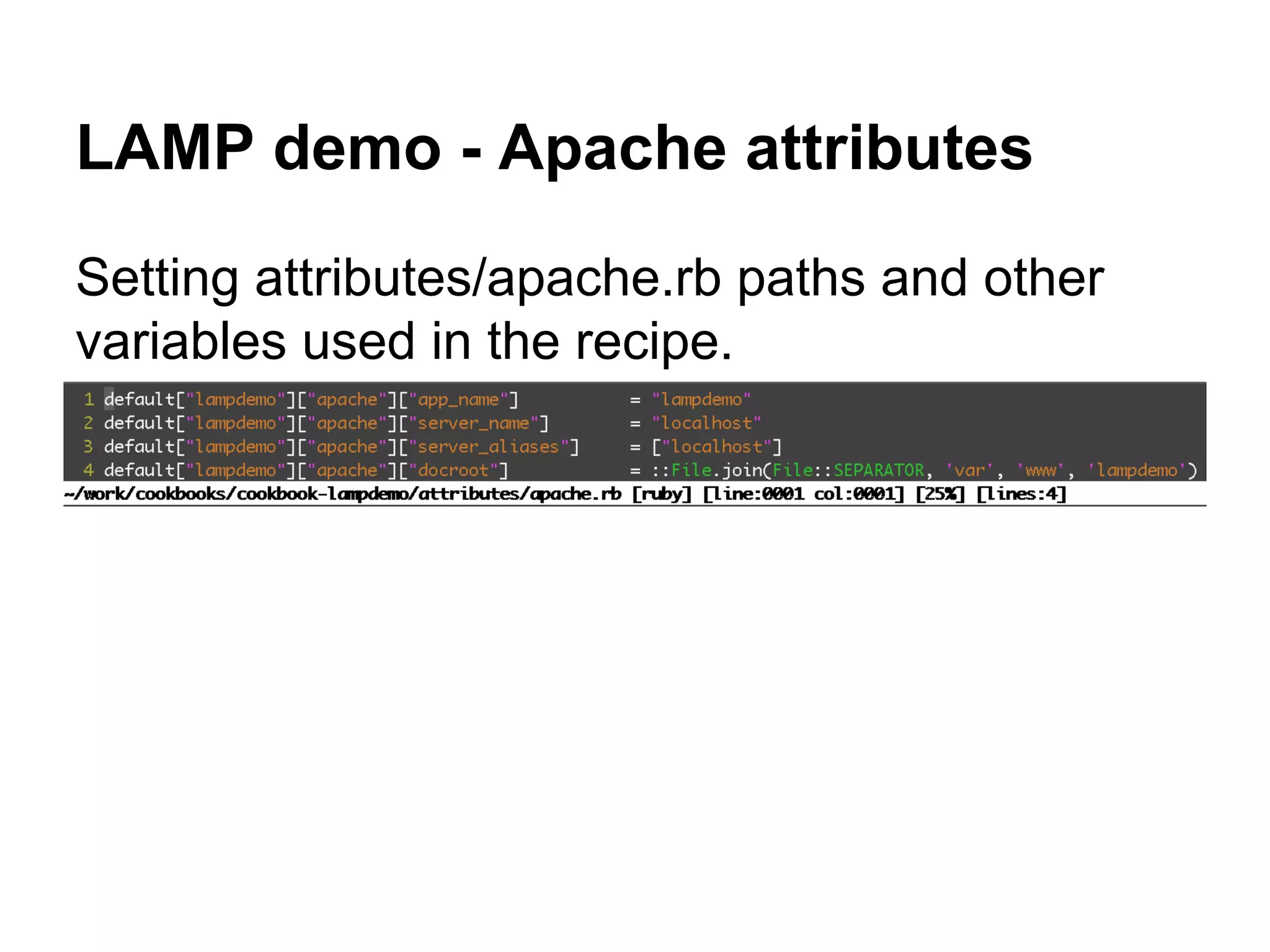 LAMP demo - Apache attributes
Setting attributes/apache.rb paths and other
variables used in the recipe.

 