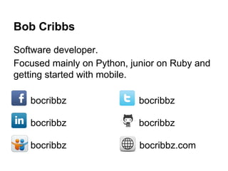 Bob Cribbs
Software developer.
Focused mainly on Python, junior on Ruby and
getting started with mobile.
bocribbz

bocribbz

bocribbz

bocribbz

bocribbz

bocribbz.com

 