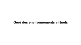 Géré des environnements virtuels

 