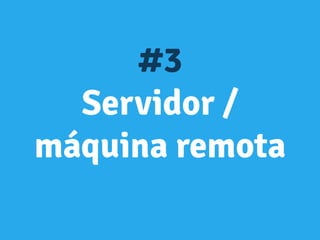 #3
Servidor /
máquina remota
 