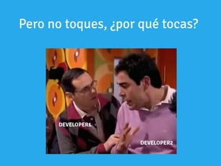 Pero no toques, ¿por qué tocas?
 