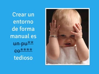 Crear un
entorno
de forma
manual es
un pu**
co****
tedioso
 
