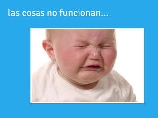 las cosas no funcionan...
 