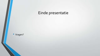 Einde presentatie
• Vragen?
 