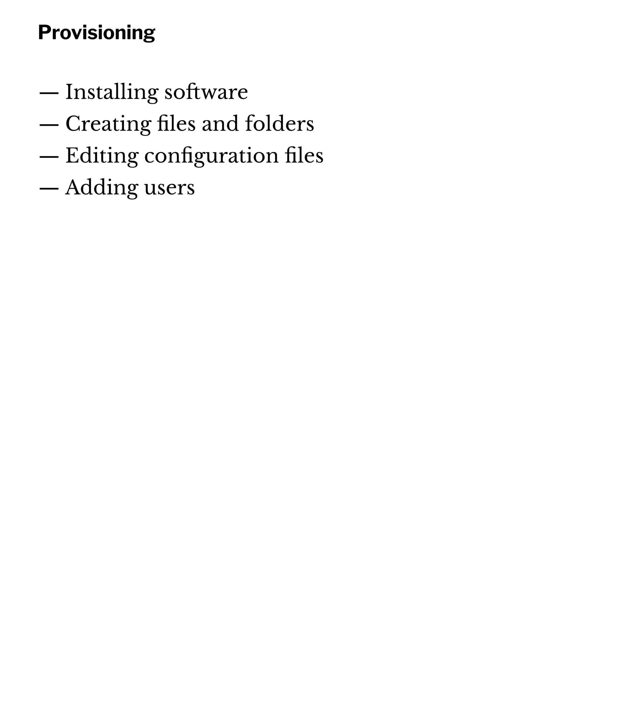 Provisioning
— Installing so!ware
— Creating ﬁles and folders
— Editing conﬁguration ﬁles
— Adding users
 