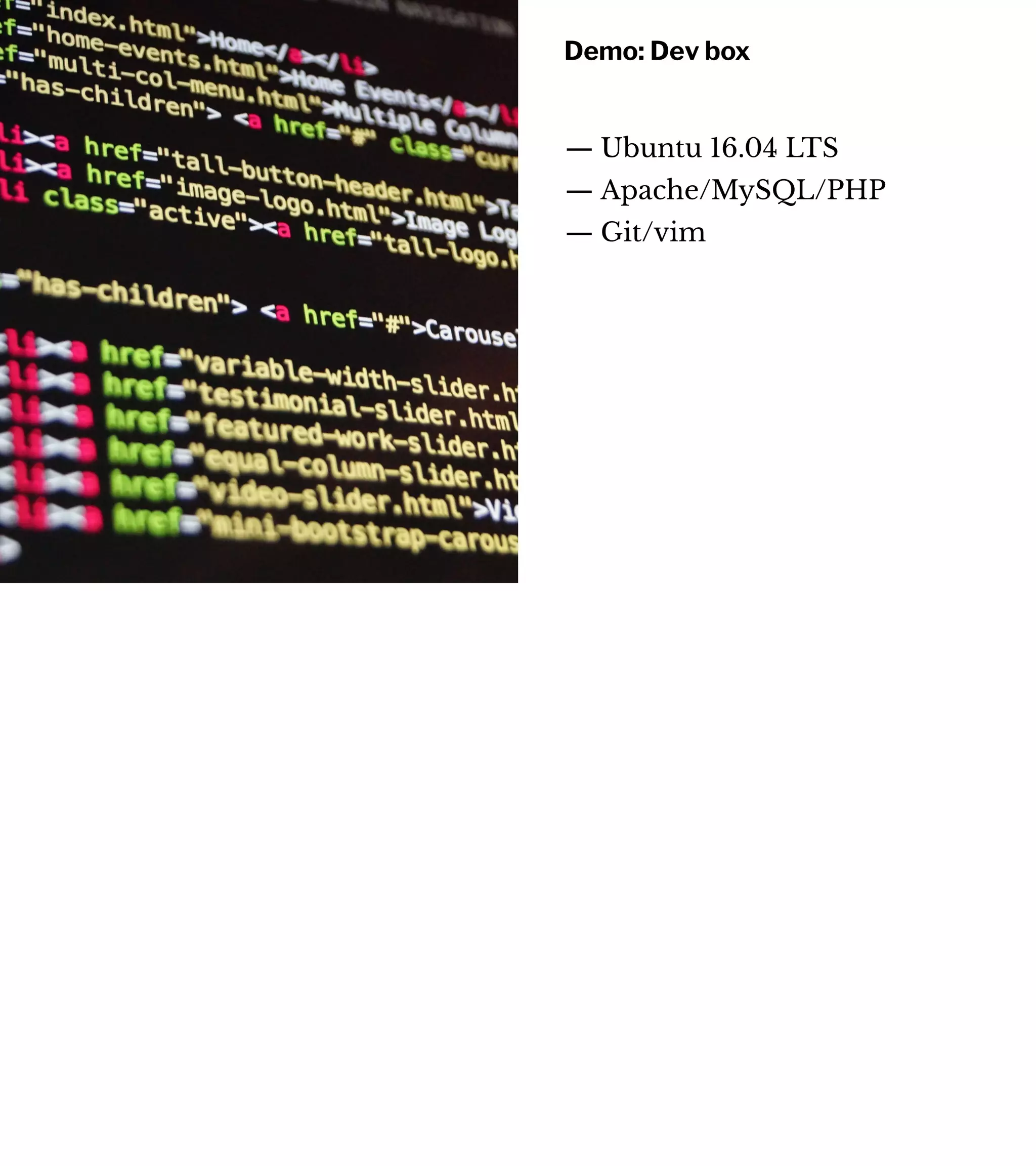 Demo: Dev box
— Ubuntu 16.04 LTS
— Apache/MySQL/PHP
— Git/vim
 