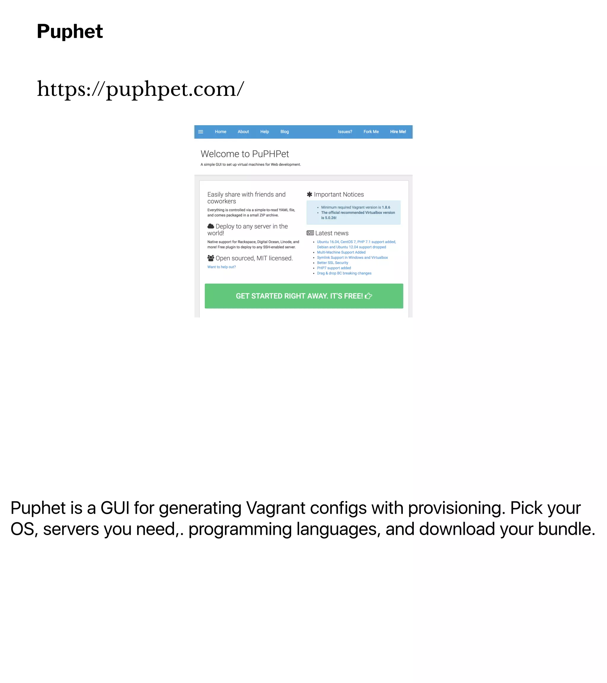 Puphet is a GUI for generating Vagrant configs with provisioning. Pick your
OS, servers you need,. programming languages, and download your bundle.
Puphet
https://puphpet.com/
 
