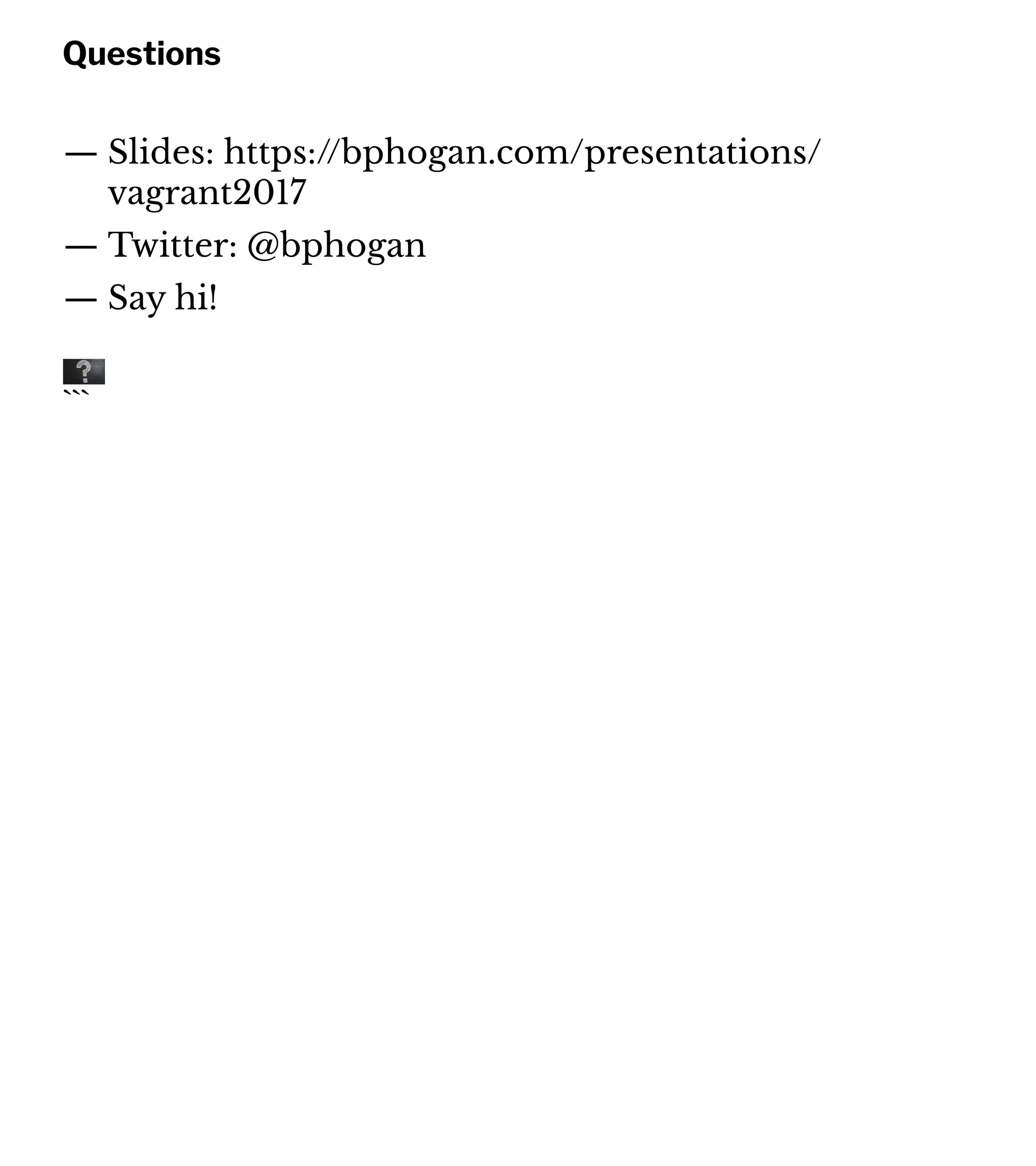 Questions
— Slides: https://bphogan.com/presentations/
vagrant2017
— Twitter: @bphogan
— Say hi!
```
 