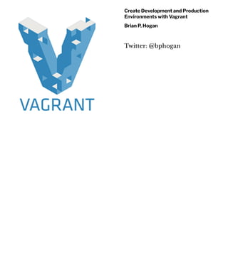 Create Development and Production
Environments with Vagrant
Brian P. Hogan
Twitter: @bphogan
 