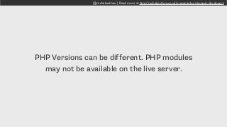 @rachelandrew | Read more at http://rachelandrew.co.uk/presentations/puppet-developers
PHP Versions can be different. PHP modules
may not be available on the live server.
 