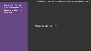 @rachelandrew | Read more at http://rachelandrew.co.uk/presentations/puppet-developers
Upload a PHP file with
this function to find out
what is available on your
live server.
<?php phpinfo();?>
 