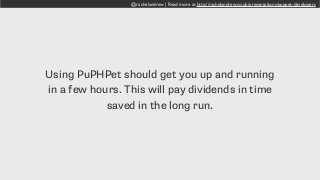 @rachelandrew | Read more at http://rachelandrew.co.uk/presentations/puppet-developers
Using PuPHPet should get you up and running
in a few hours. This will pay dividends in time
saved in the long run.
 