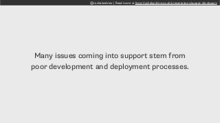 @rachelandrew | Read more at http://rachelandrew.co.uk/presentations/puppet-developers
Many issues coming into support stem from
poor development and deployment processes.
 
