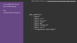 @rachelandrew | Read more at http://rachelandrew.co.uk/presentations/puppet-developers
In my YAML file I have a
list of PHP Modules.
File:  
manifests/hiera/config.yaml
php_modules:
- "php5"
- "php5-cli"
- "php5-mysql"
- "php5-gd"
- "php5-imagick"
- "php5-curl"
- "libapache2-mod-php5"
 