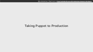 @rachelandrew | Read more at http://rachelandrew.co.uk/presentations/puppet-developers
Taking Puppet to Production
 