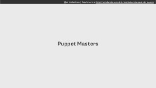 @rachelandrew | Read more at http://rachelandrew.co.uk/presentations/puppet-developers
Puppet Masters
 