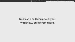 @rachelandrew | Read more at http://rachelandrew.co.uk/presentations/puppet-developers
Improve one thing about your
workflow. Build from there.
 