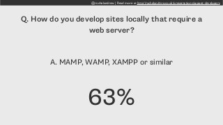 @rachelandrew | Read more at http://rachelandrew.co.uk/presentations/puppet-developers
Q. How do you develop sites locally that require a
web server?
A. MAMP, WAMP, XAMPP or similar
63%
 