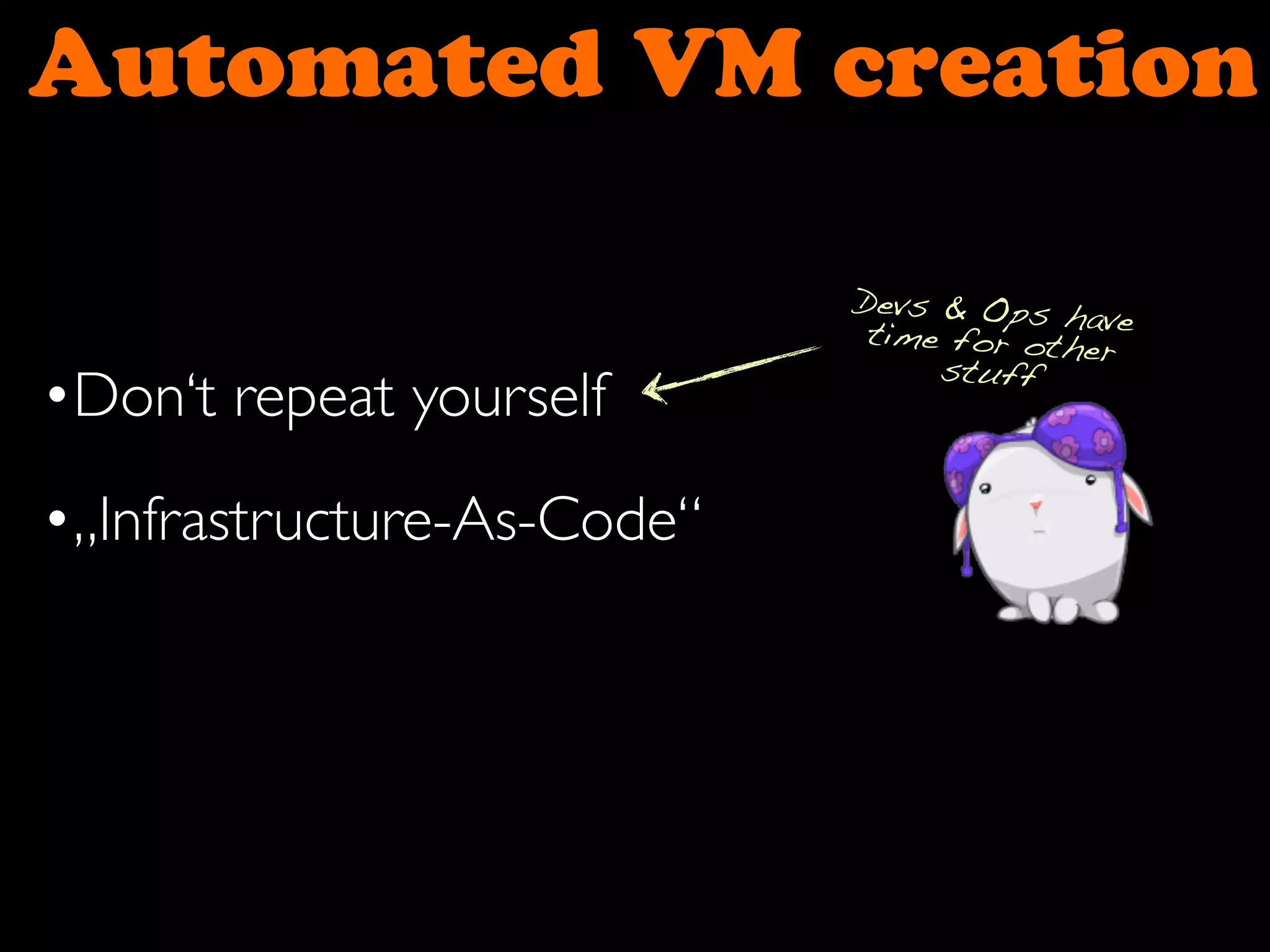 •Don‘t repeat yourself
•„Infrastructure-As-Code“
Automated VM creation
Devs & Ops havetime for other
stuff
 