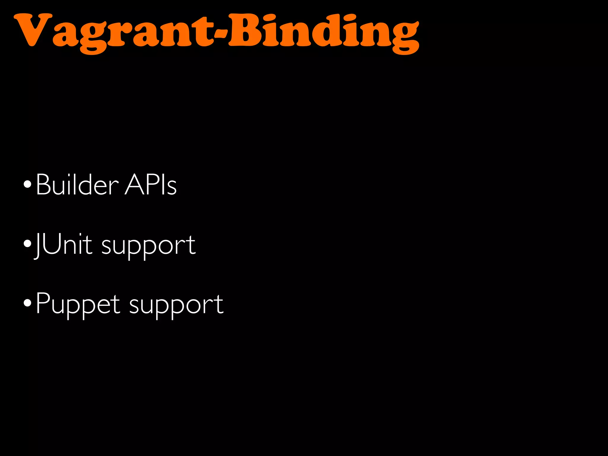 Vagrant-Binding
•Builder APIs
•JUnit support
•Puppet support
 