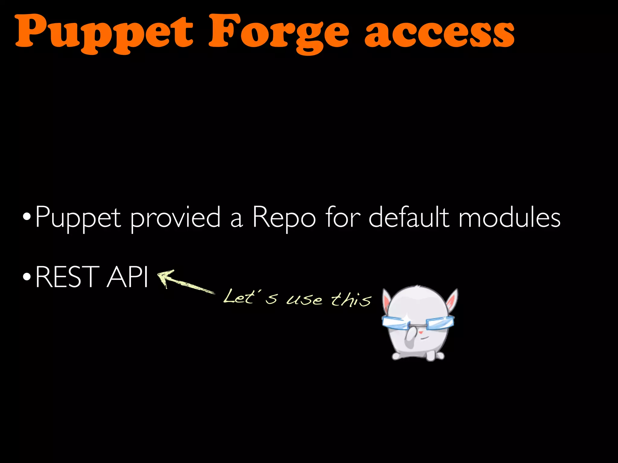 Puppet Forge access
•Puppet provied a Repo for default modules
•REST API Let´s use this
 
