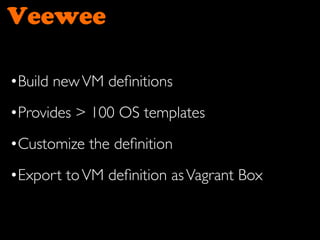 Veewee
$ bundle exec veewee vbox templates | grep -i ubuntu
$ bundle exec veewee vbox define 'mybuntubox'
'ubuntu-12.10-se...