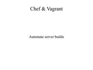Chef & Vagrant
Automate server builds
 