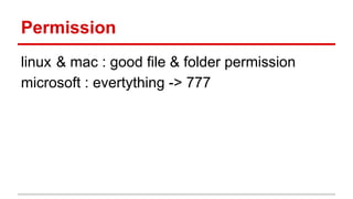 Permission
linux & mac : good file & folder permission
microsoft : evertything -> 777