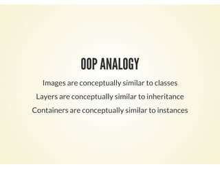 OOP ANALOGY
Images are conceptually similar to classes
Layers are conceptually similar to inheritance
Containers are conceptually similar to instances
 