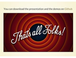 You can download the presentation and the demos on Github
 