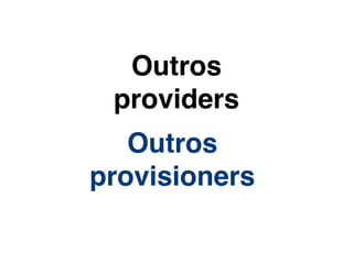 Outros
providers
Outros
provisioners
 