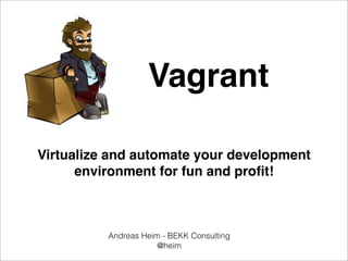 Vagrant

Virtualize and automate your development
      environment for fun and proﬁt!



          Andreas Heim - BEKK Consulting
                      @heim
 