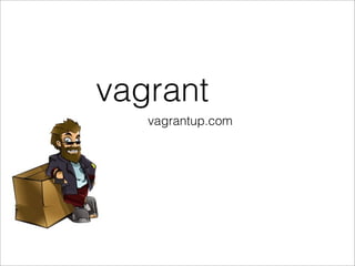 vagrant
   vagrantup.com
 