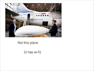 Not this plane

    (it has wi-ﬁ)
 