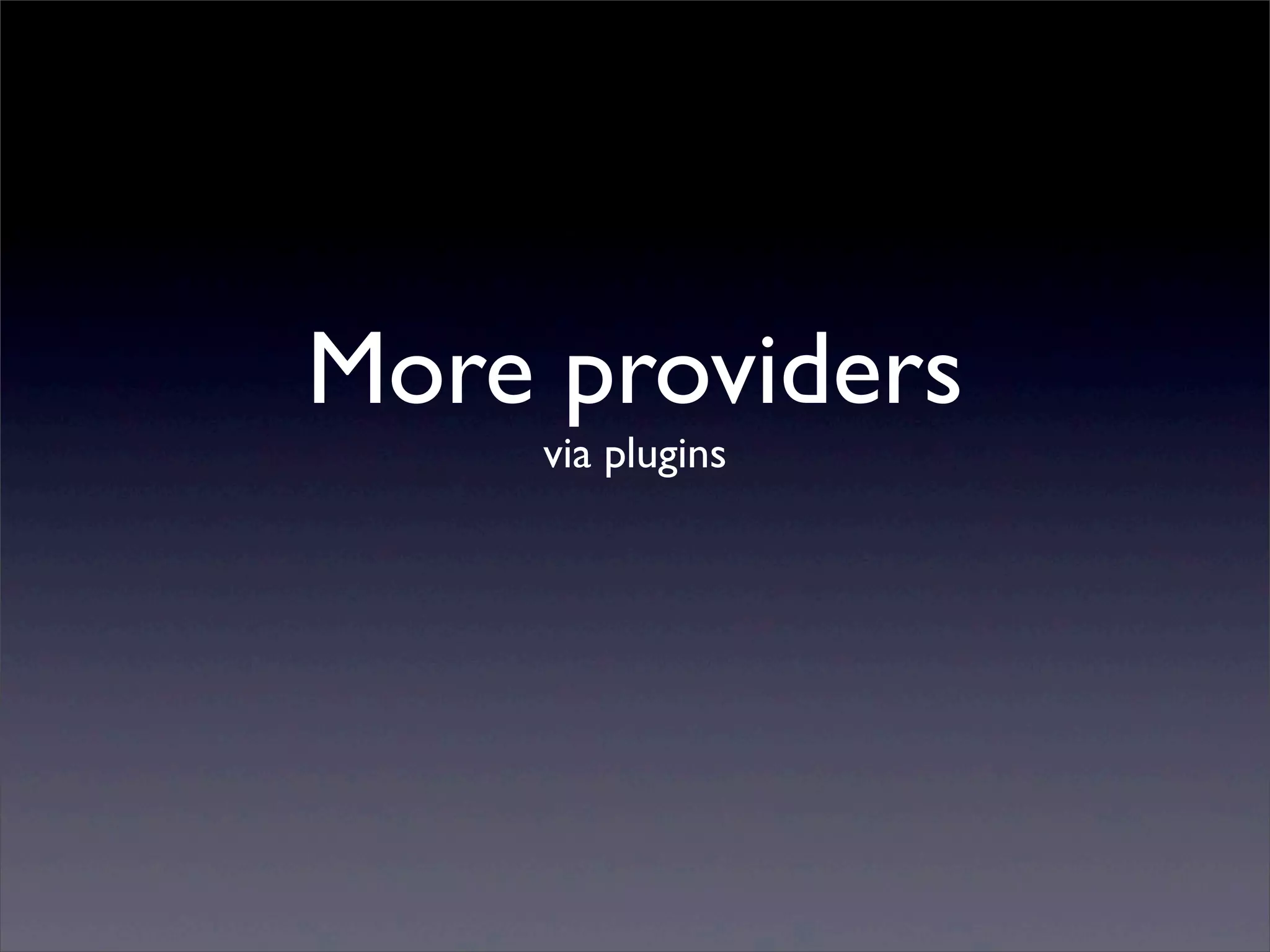 More providers
     via plugins
 